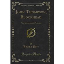 John Thompson, Blockhead: And Companion Portraits (Classic Reprint)