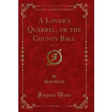 A Lover's Quarrel, or the County Ball, Vol. 1 of 3 (Classic Reprint)
