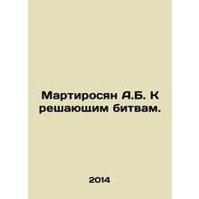 A.B. Martirosyan to the decisive battles. In Russian /Martirosyan A.B. K reshay