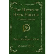 The Hawks of Hawk-Hollow, Vol. 1 of 2: A Tradition of Pennsylvania