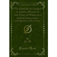 The History of George A. Green, Pindar of the Town of Wakefield