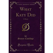 What Katy Did: A Story (Classic Reprint)