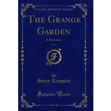 The Grange Garden, Vol. 1: A Romance (Classic Reprint)