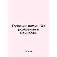 Russian Family. From Birth to Eternity. In Russian /Russkaya semya. Ot rozhdeni