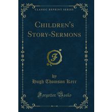 Children's Story-Sermons (Classic Reprint)