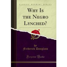 Why Is the Negro Lynched? (Classic Reprint)