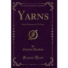 Yarns: Stray Memories of 50 Years (Classic Reprint)