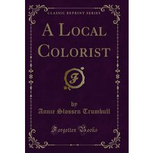 A Local Colorist (Classic Reprint)