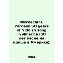 Mordecal S. Yardeini 50 years of Yiddish song in America (50 years of Yiddish s