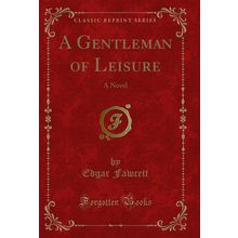 A Gentleman of Leisure: A Novel (Classic Reprint)