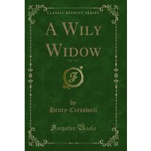 A Wily Widow, Vol. 3 of 3 (Classic Reprint)