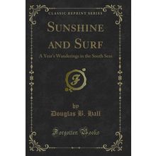 Sunshine and Surf: A Year's Wanderings in the South Seas (Classic Reprint)