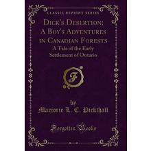 Dick's Desertion; A Boy's Adventures in Canadian Forests (Classic Reprint)