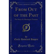 From Out of the Past: The Story of a Meeting in Touraine (Classic Reprint)
