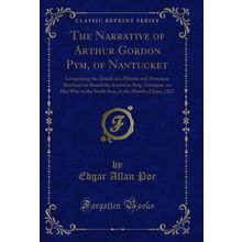 The Narrative of Arthur Gordon Pym, of Nantucket (Classic Reprint)