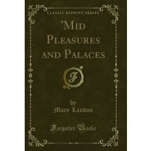 'Mid Pleasures and Palaces (Classic Reprint)