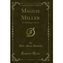 Maggie Miller: Or Old Hagar's Secret (Classic Reprint)