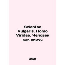 Scientae Vulgaris. Homo Viridae. Man as a Virus In Russian /Scientae Vulgaris.