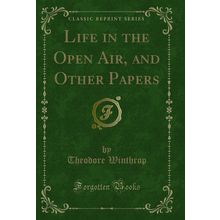 Life in the Open Air, and Other Papers (Classic Reprint)