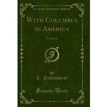 With Columbus in America: A Novel (Classic Reprint)