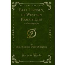 Ella Lincoln, or Western Prairie Life: An Autobiography (Classic Reprint)