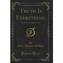 Truth Is Everything: A Tale for Young Persons (Classic Reprint)