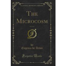 The Microcosm, Vol. 4 of 5 (Classic Reprint)