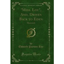 "Miss. Lou", And, Driven Back to Eden: Illustrated (Classic Reprint)"