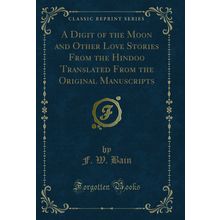 A Digit of the Moon and Other Love Stories From the Hindoo Translated From the