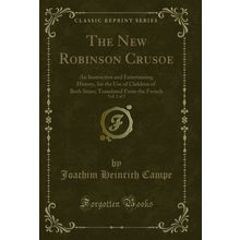 The New Robinson Crusoe, Vol. 2 of 2: An Instructive and Entertaining History