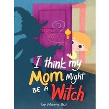 I Think My Mom Might Be A Witch - Trang T. Bui