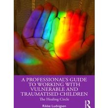 A Professional's Guide to Working with Vulnerable and Traumatised Children