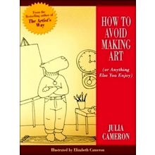 How to Avoid Making Art (Or Anything Else You Enjoy) by Julia Cameron