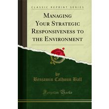 Managing Your Strategic Responsiveness to the Environment (Classic Reprint)
