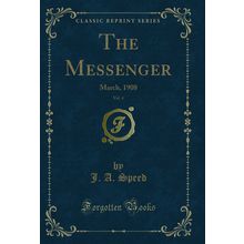 The Messenger, Vol. 4: March, 1908 (Classic Reprint)