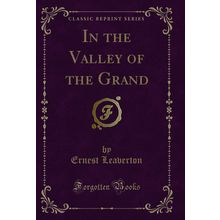 In the Valley of the Grand (Classic Reprint)