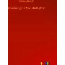 Erziehung Zur Mannhaftigkeit - Ludwig Gurlitt