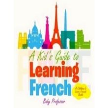 A Kid's Guide to Learning French A Children's Learn French Books