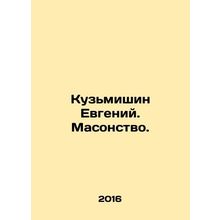 Kuzmishin Evgeny. Freemasonry. In Russian /Kuzmishin Evgeniy. Masonstvo.