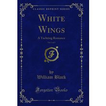 White Wings, Vol. 3 of 3: A Yachting Romance (Classic Reprint)