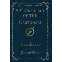 A Conspiracy of the Carbonari (Classic Reprint)