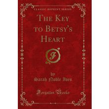 The Key to Betsy's Heart (Classic Reprint)