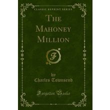 The Mahoney Million (Classic Reprint)