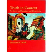 Truth in Context - An Essay on Pluralism Objectivity - Michael Lynch