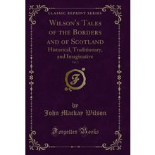 Wilson's Tales of the Borders and of Scotland, Vol. 2: Historical, Traditionary