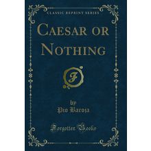 Caesar or Nothing (Classic Reprint)