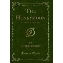 The Honeymoon: A Comedy in Three Acts (Classic Reprint)