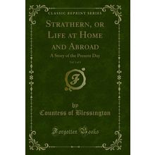 Strathern, or Life at Home and Abroad, Vol. 1 of 4: A Story of the Present Day