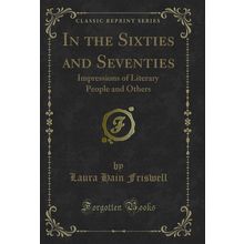 In the Sixties and Seventies: Impressions of Literary People and Others