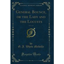 General Bounce, or the Lady and the Locusts, Vol. 1 of 2 (Classic Reprint)